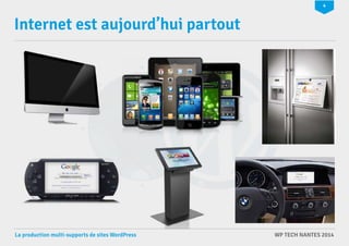 4 
Internet est aujourd’hui partout 
La production multi-supports de sites WordPress WP TECH NANTES 2014 
 