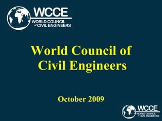 World Council of  Civil Engineers October 2009 