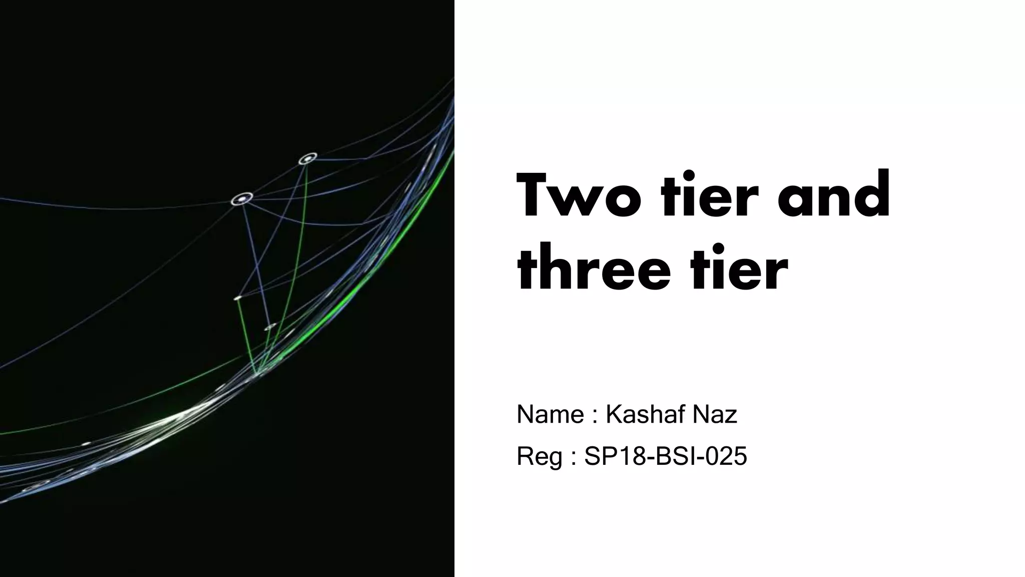 Two tier and
three tier
Name : Kashaf Naz
Reg : SP18-BSI-025
 