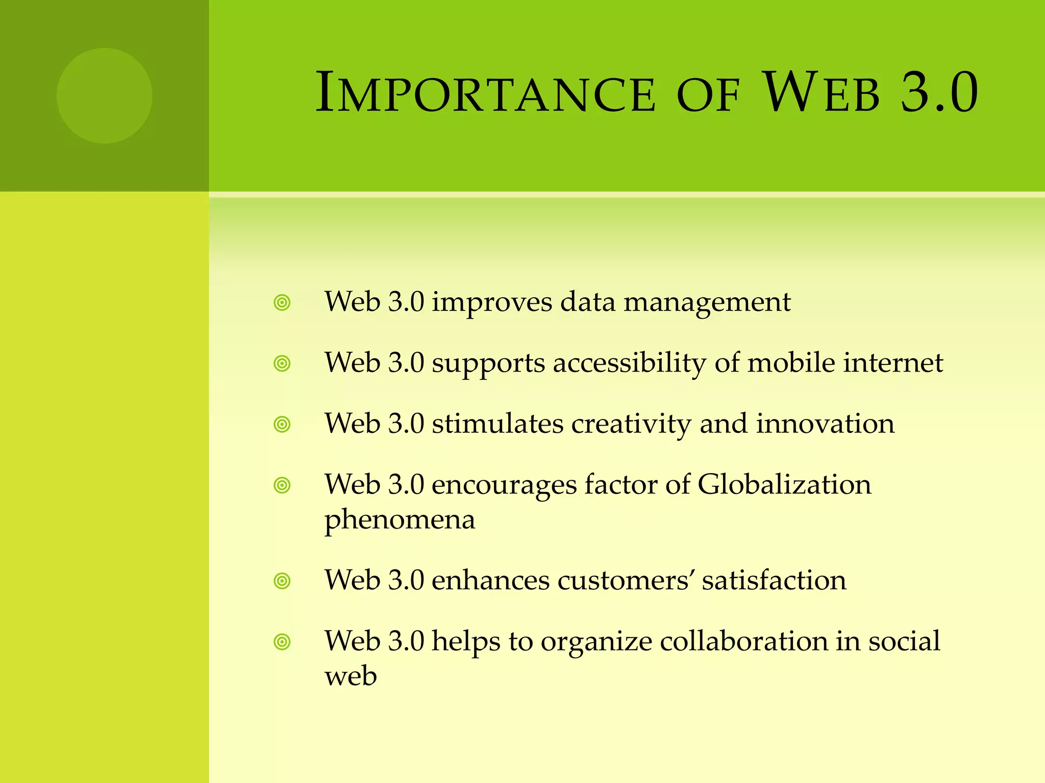 Importance of Web 3.0Web 3.0 improves data managementWeb 3.0 supports accessibility of mobile internetWeb 3.0 stimulates creativity and innovationWeb 3.0 encourages factor of Globalization phenomenaWeb 3.0 enhances customers’ satisfactionWeb 3.0 helps to organize collaboration in social web