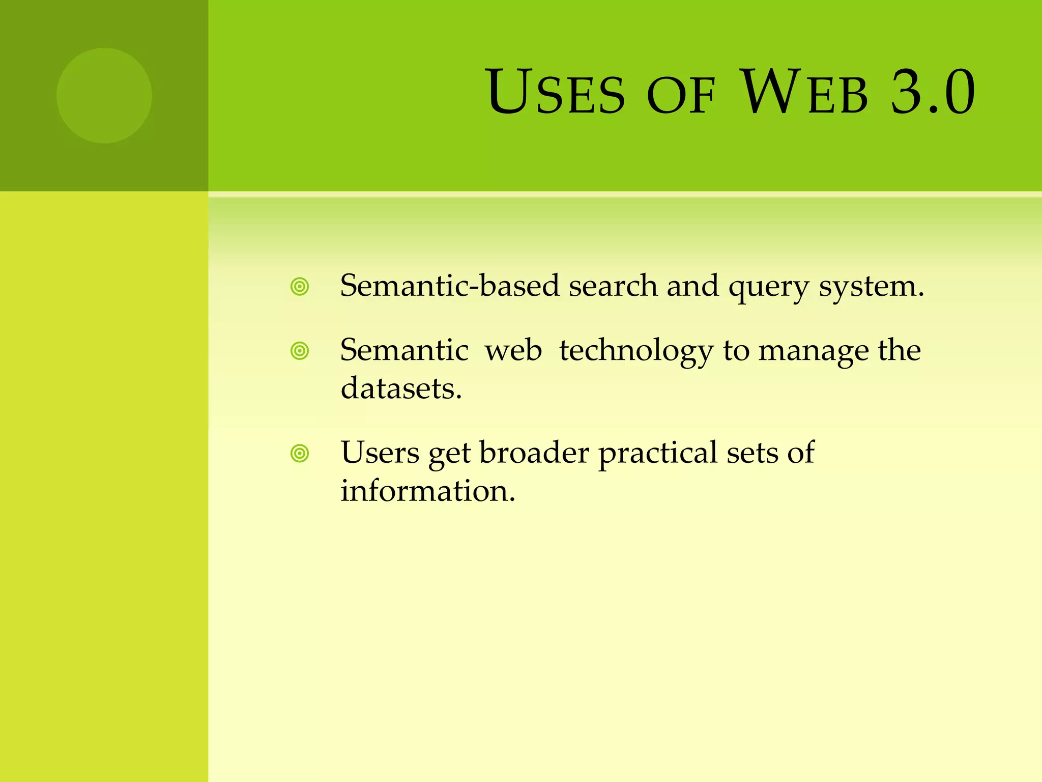 Uses of Web 3.0Semantic-based search and query system.Semantic  web  technology to manage the datasets.Users get broader practical sets of information.