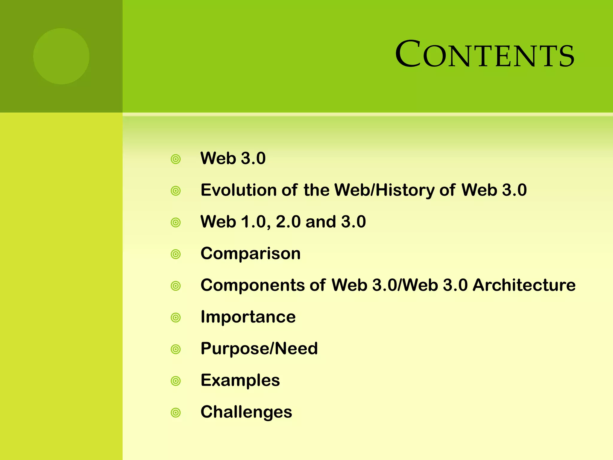 ContentsWeb 3.0Evolution of the Web/History of Web 3.0Web 1.0, 2.0 and 3.0ComparisonComponents of Web 3.0/Web 3.0 Architecture ImportancePurpose/NeedExamplesChallenges