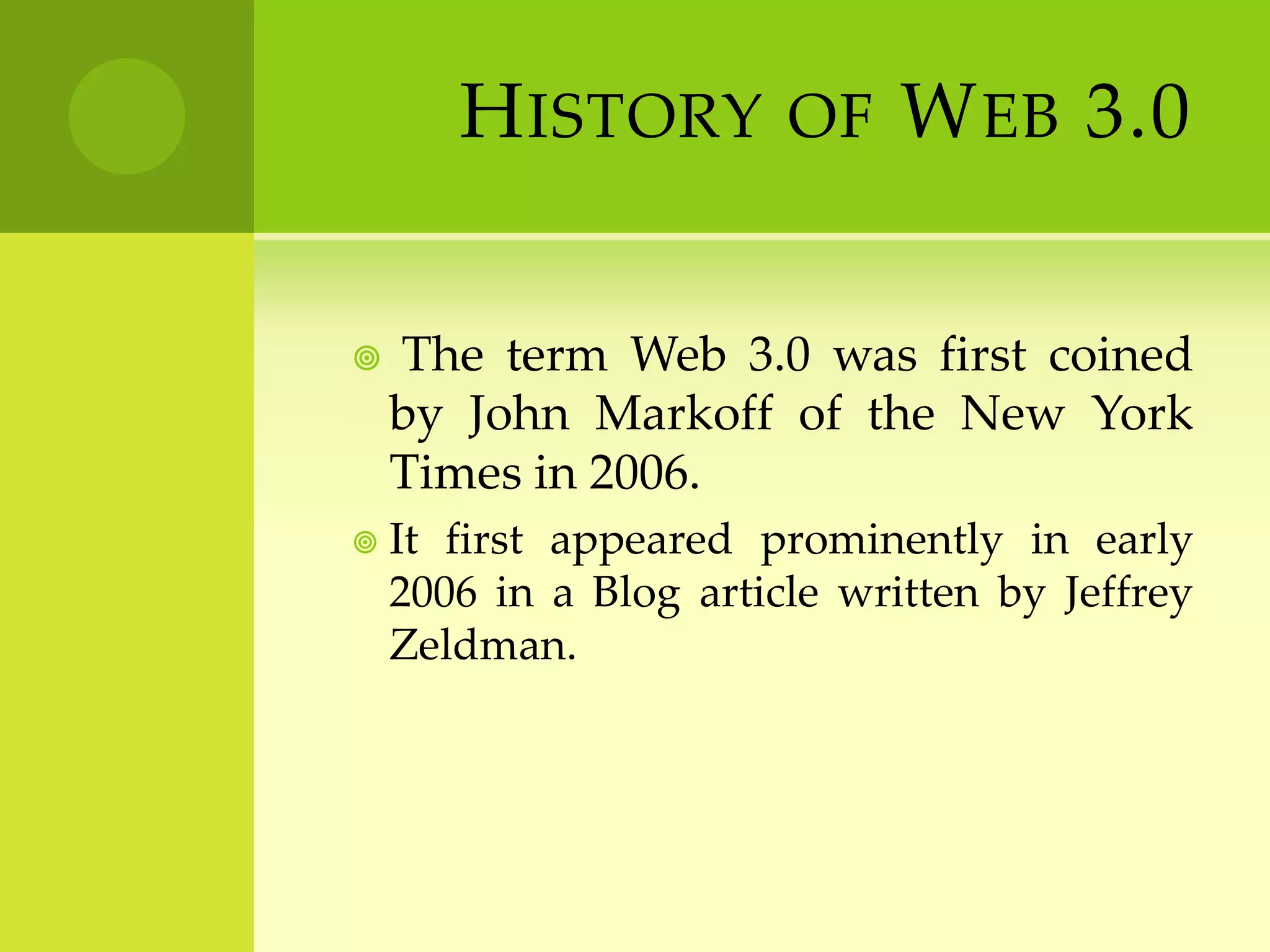 History of Web 3.0The term Web 3.0 was first coined by John Markoff of the New York Times in 2006.It first appeared prominently in early 2006 in a Blog article written by Jeffrey Zeldman.