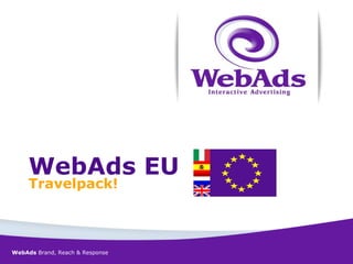 WebAds EU
     Travelpack!



WebAds Brand, Reach & Response
 
