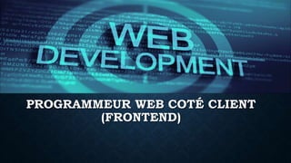 PROGRAMMEUR WEB COTÉ CLIENT
(FRONTEND)
 