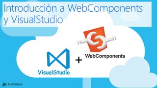 Introducción a WebComponents
y VisualStudio
VisualStudio
WebComponents
 