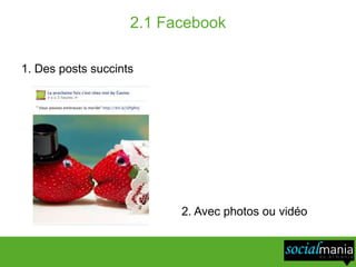 2.1 Facebook

1. Des posts succints




                          2. Avec photos ou vidéo
 