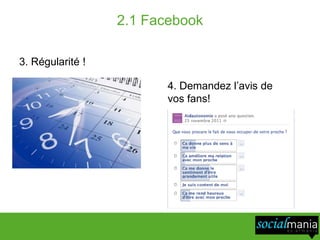 2.1 Facebook

3. Régularité !

                         4. Demandez l’avis de
                         vos fans!
 