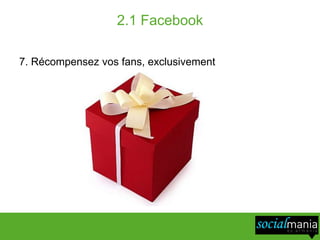 2.1 Facebook

7. Récompensez vos fans, exclusivement
 