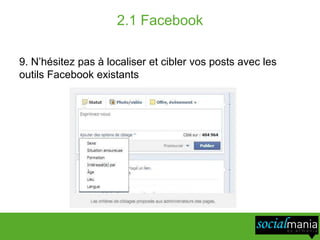 2.1 Facebook

9. N’hésitez pas à localiser et cibler vos posts avec les
outils Facebook existants
 