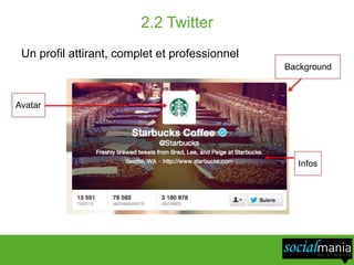 2.2 Twitter
 Un profil attirant, complet et professionnel
                                                Background



Avatar




                                                  Infos
 
