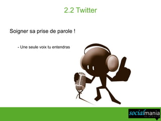 2.2 Twitter

Soigner sa prise de parole !

   - Une seule voix tu entendras
 
