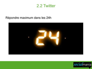 2.2 Twitter

Répondre maximum dans les 24h
 