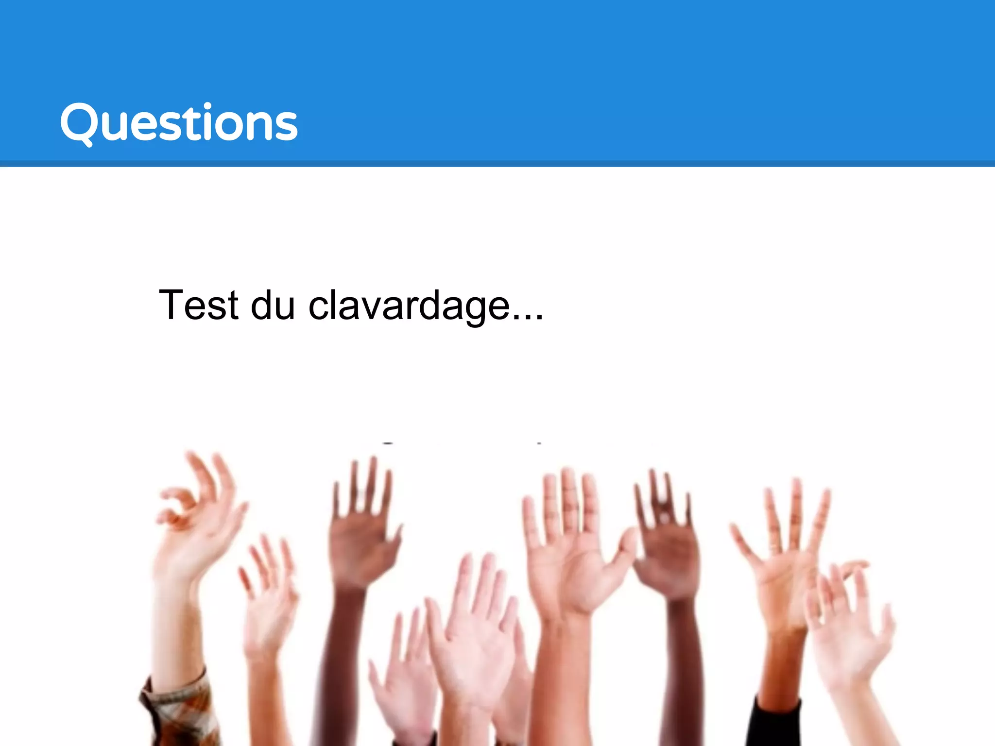Questions
Test du clavardage...
 