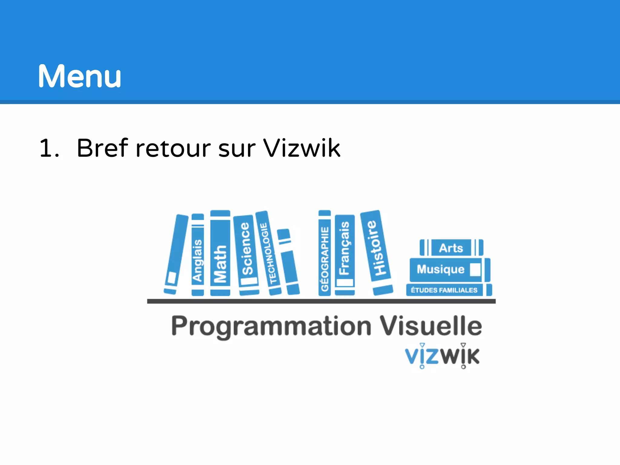 1. Bref retour sur Vizwik
Menu
 