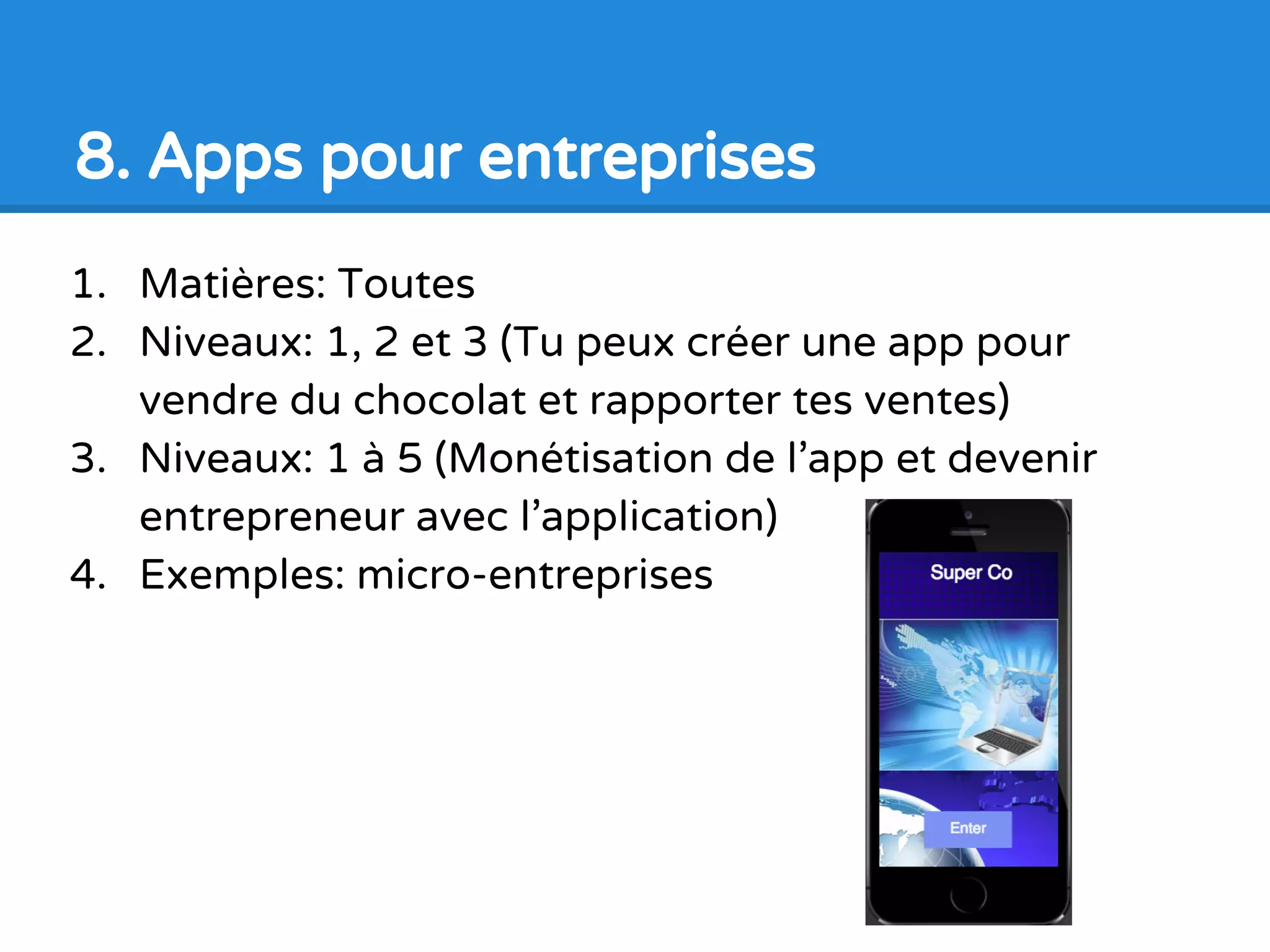 1. Matières: Cours de programmation
2. Niveaux: 1, 2, 3, 4, 5
3. Exemples: Course de navettes spatiales, Gliding
Hawk (Flappy Bird), Trivia, etc.
7. Jeux
 