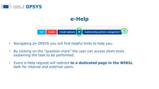 e-Help
• Navigating on OPSYS you will find helpful hints to help you.
• By clicking on the “question mark” the user can ac...