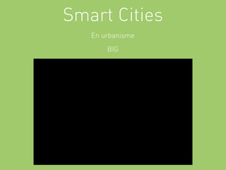 Smart Cities
   En urbanisme
       BIG
 