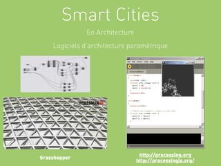 Smart Cities
              En Architecture
    Logiciels d’architecture paramétrique




                                 http://processing.org
Grasshopper
                                http://processingjs.org/
 