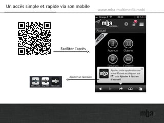 Faciliter l’accès
Ajouter un raccourci
www.mba-multimedia.mobi
Un accès simple et rapide via son mobile
 