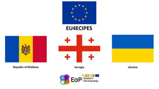 EU4ECIPES
Republic of Moldova Gerogia Ukraine
 