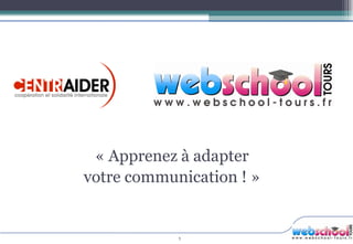 Votre communication sur le web

       « Apprenez à adapter
      votre communication ! »


                  1
 