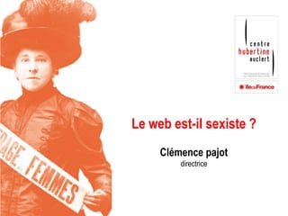 Le web est-il sexiste ?
Clémence pajot
directrice
 