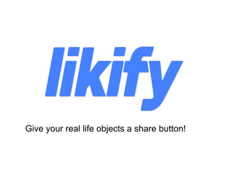 Give your real life objects a share button!
 