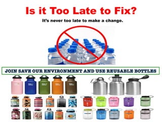 Is it Too Late to Fix? 
It’s never too late to make a change. 
 