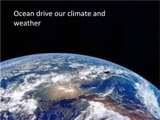 Ocean 
drive 
our 
climate 
and 
weather 
 