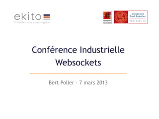 Conférence Industrielle
     Websockets

    Bert Poller - 7 mars 2013
 