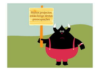 Muitos projectos
estão longe destas
  preocupações
 