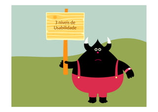 3 níveis de
Usabilidade
 