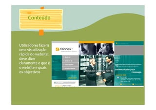 Conteúdo




Utilizadores fazem
uma visualização
rápida do website:
deve dizer
claramente o que é
o website e quais
os objectivos
 