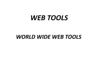 WORLD WIDE WEB TOOLS
WEB TOOLS
 