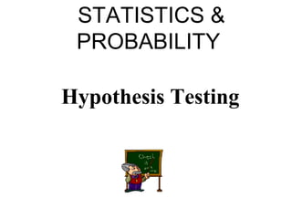 STATISTICS &
 PROBABILITY

Hypothesis Testing
 