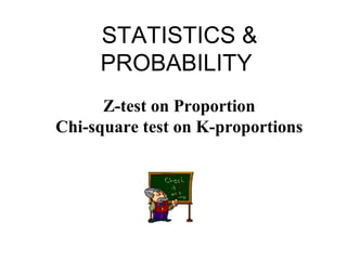 STATISTICS &
     PROBABILITY
      Z-test on Proportion
Chi-square test on K-proportions
 
