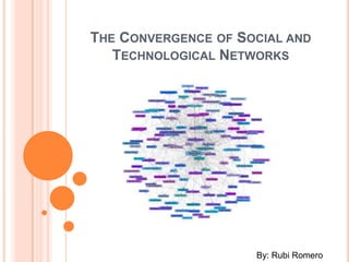 TheConvergence of Social and Technological Networks By: Rubi Romero 