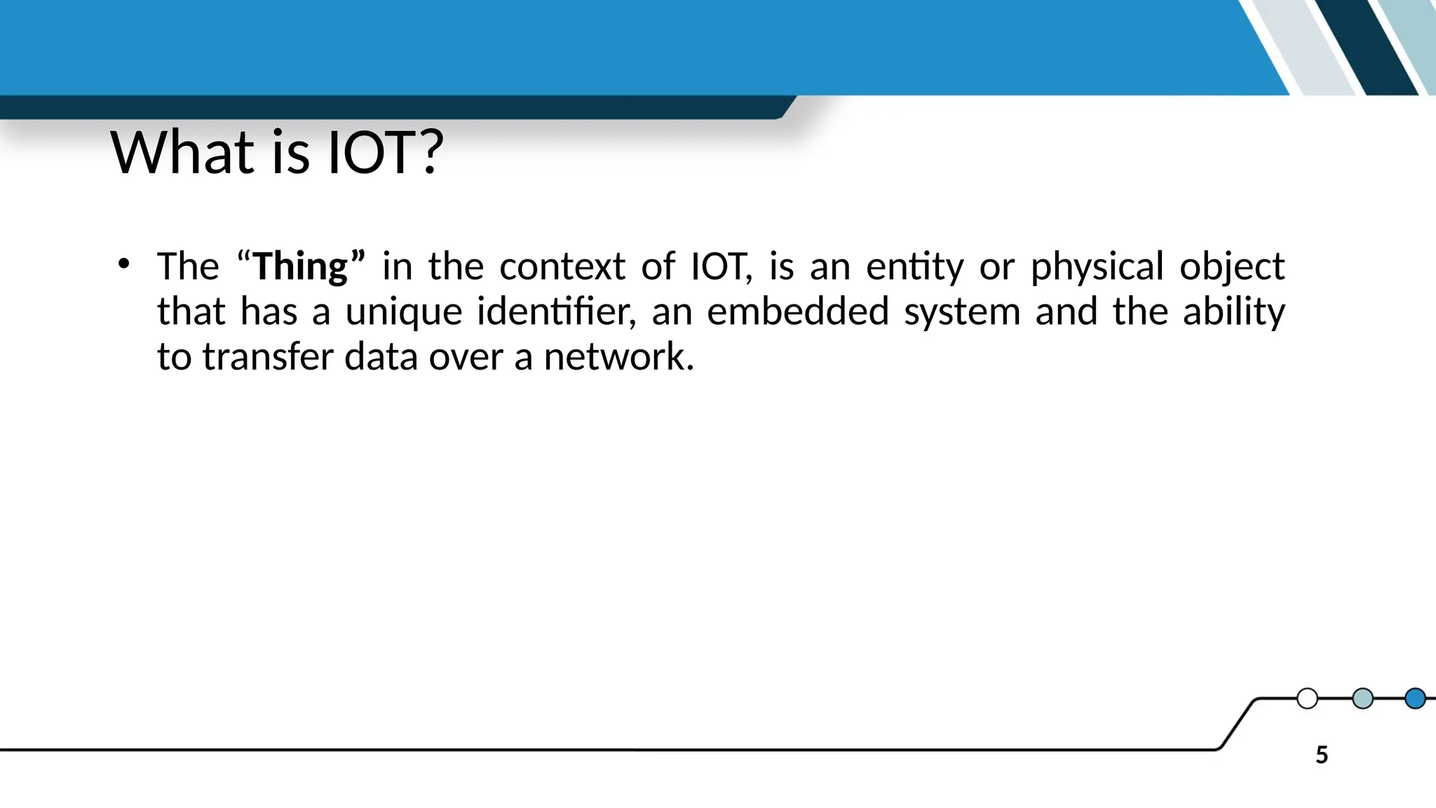 5
What is IOT?
• The “Thing” in the context of IOT, is an entity or physical object
that has a unique identifier, an embedded system and the ability
to transfer data over a network.
 