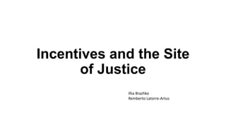 Incentives and the Site
of Justice
Illia Brazhko
Remberto Latorre-Artus

 