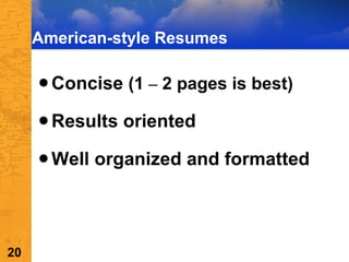 American-style Resumes Concise  (1  –  2 pages is best) Results oriented Well organized and formatted 