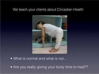 We teach your clients about Circadian Health




•  What is normal and what is not...

•  Are you really giving your body time to heal??
 
