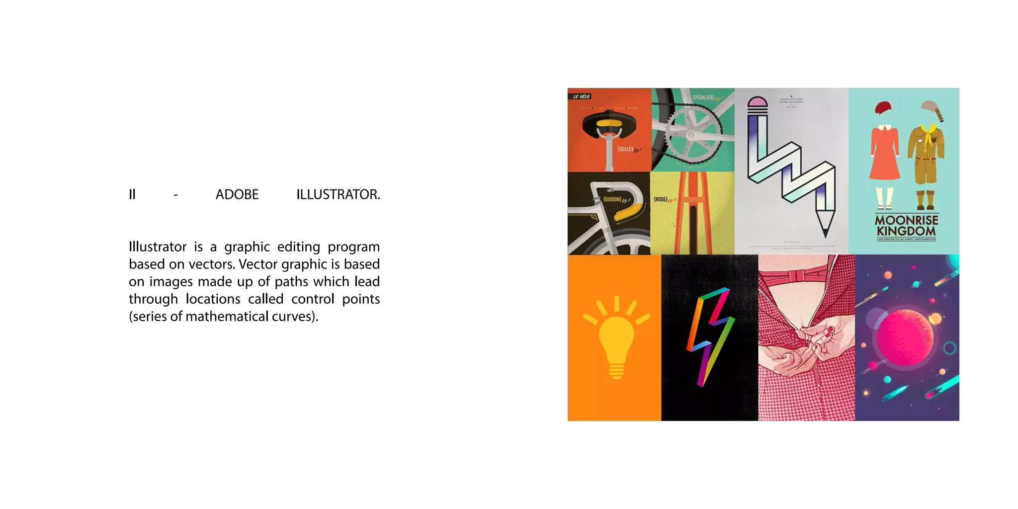 Il - ADOBE ILLUSTRATOR.
Illustrator is a graphic editing program
based on vectors. Vector graphic is based
on images made up of paths which lead
through locations called control points
(series of mathematical curves).
 