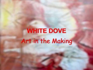 WHITE DOVE Art in the Making 