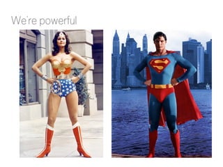 We’re powerful
 
