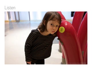 Listen
http://www.flickr.com/photos/theory/3193684688/
 