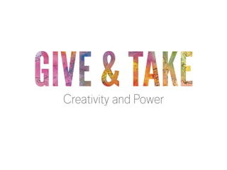 GIVE & TAKECreativity and Power
 