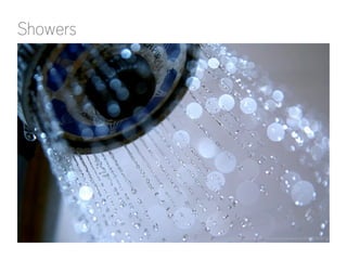 Showers
http://www.flickr.com/photos/stevendepolo/3761878381/
 