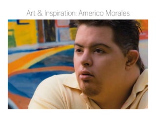 Art & Inspiration: Americo Morales 
Photo: Maria Morales 
 