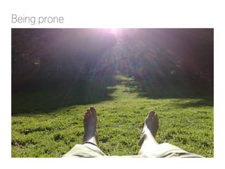 Being prone 
http://www.flickr.com/photos/snazzy54/4581347651/ 
 